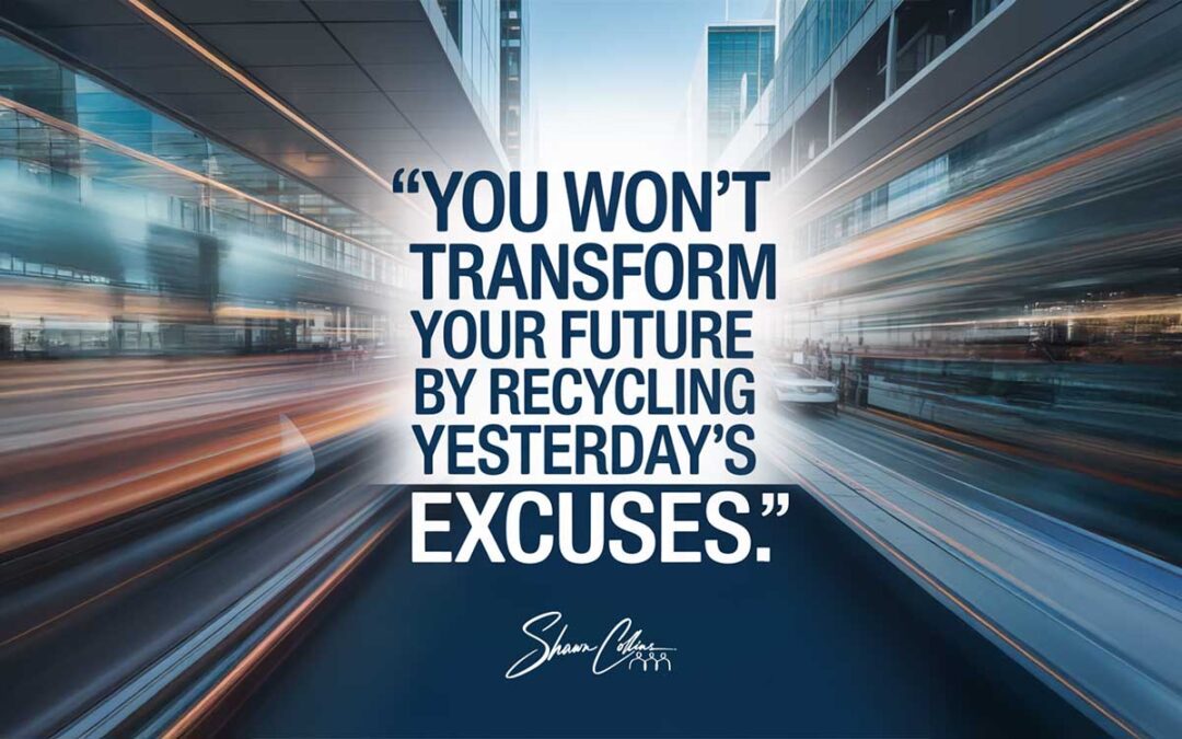 Stop Recycling Yesterday’s Excuses to Shape Your Future