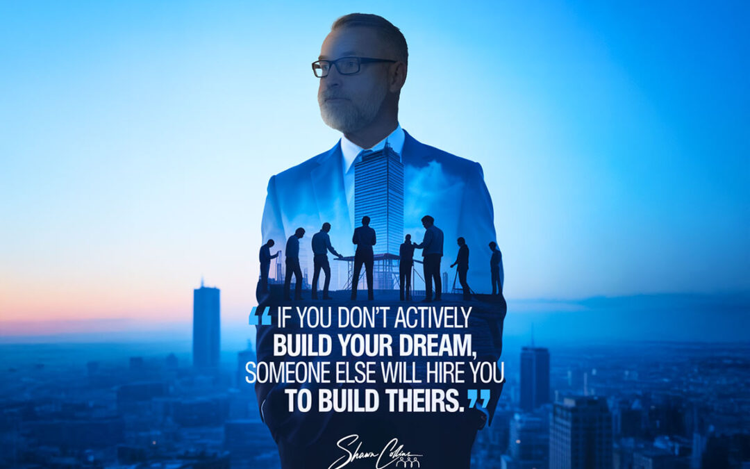If You Don’t Build Your Dream, Will You Build Theirs?