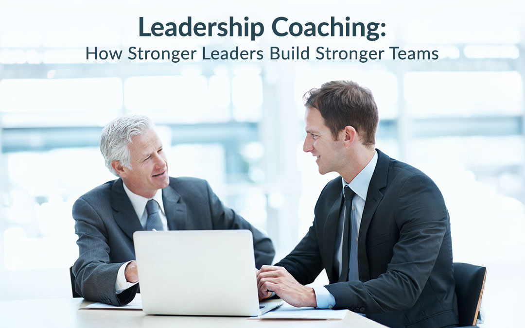 Leadership Coaching: How Stronger Leaders Build Stronger Teams